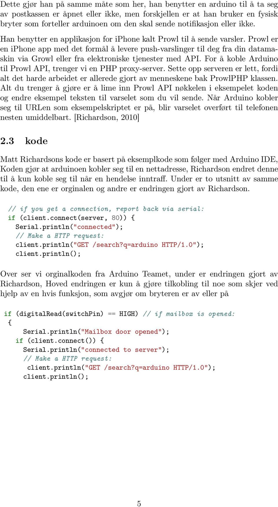 Prowl er en iphone app med det formål å levere push-varslinger til deg fra din datamaskin via Growl eller fra elektroniske tjenester med API.