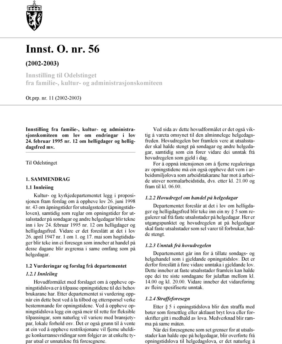 43 om åpningstider for utsalgssteder (åpningstidsloven), samtidig som reglar om opningstider for utsalsstader på søndagar og andre helgedagar blir tekne inn i lov 24. februar 1995 nr.