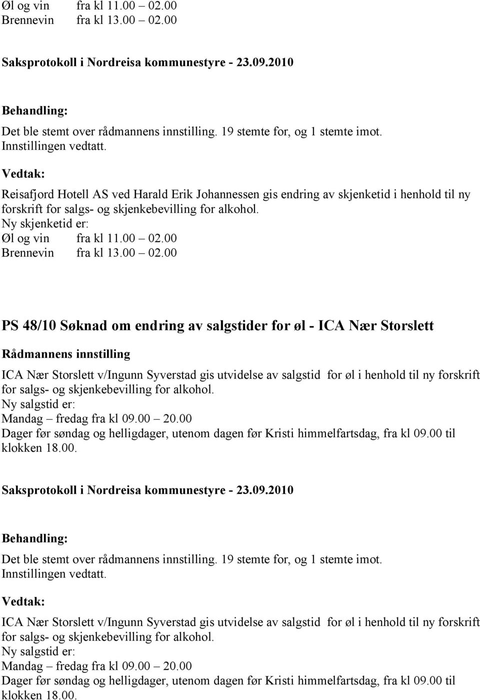 skjenkebevilling for alkohol. Mandag fredag fra kl 09.00 20.00 Dager før søndag og helligdager, utenom dagen før Kristi himmelfartsdag, fra kl 09.