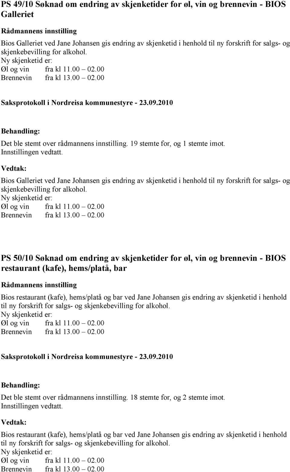 PS 50/10 Søknad om endring av skjenketider for øl, vin og brennevin - BIOS restaurant (kafe), hems/platå, bar Bios restaurant (kafe), hems/platå og bar ved Jane Johansen gis endring av skjenketid i