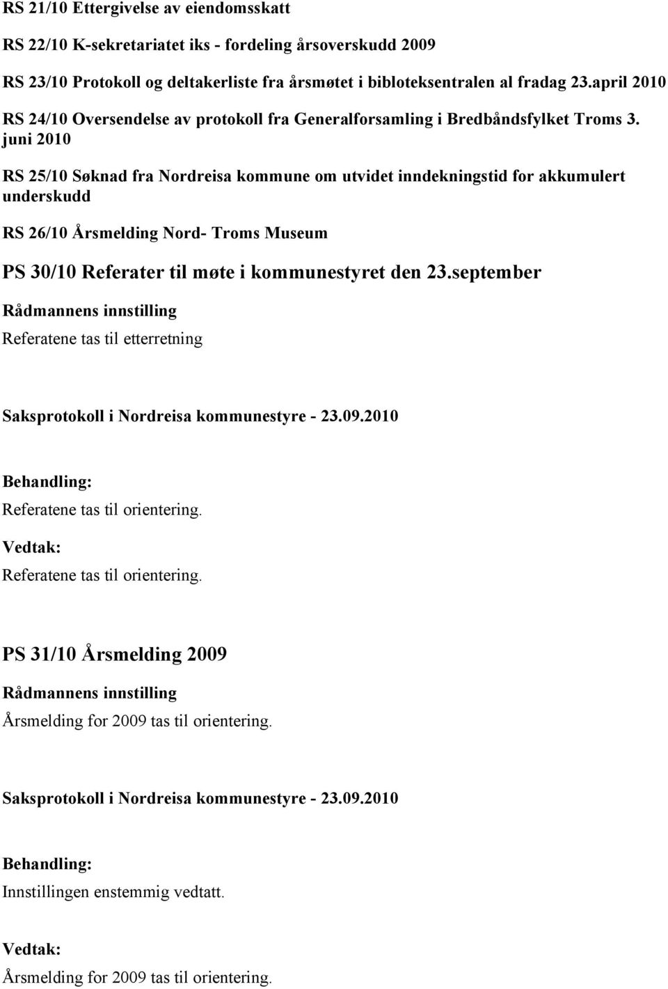 juni 2010 RS 25/10 Søknad fra Nordreisa kommune om utvidet inndekningstid for akkumulert underskudd RS 26/10 Årsmelding Nord- Troms Museum PS 30/10 Referater til møte i