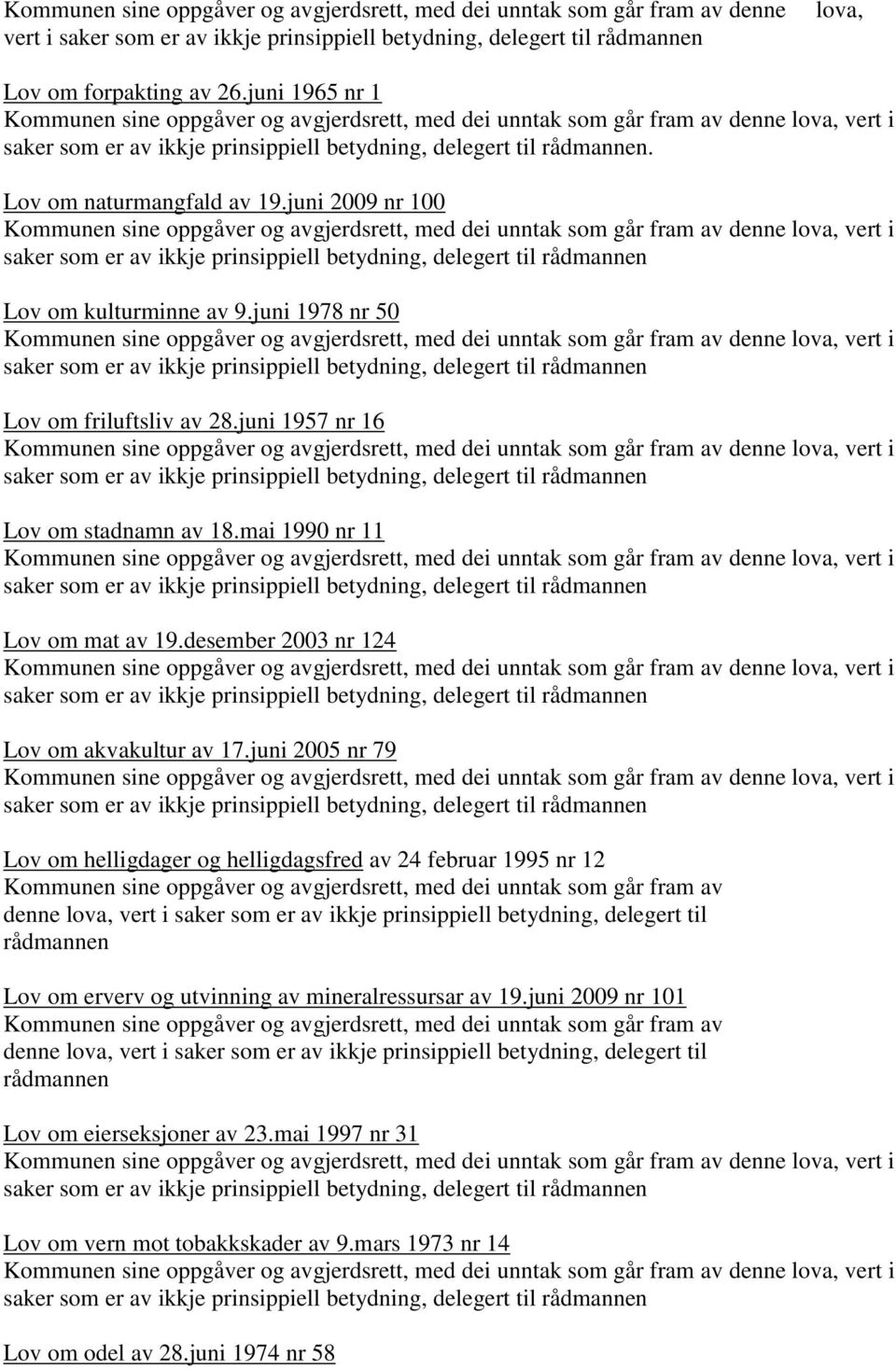 juni 2005 nr 79 Lov om helligdager og helligdagsfred av 24 februar 1995 nr 12 Kommunen sine oppgåver og avgjerdsrett, med dei unntak som går fram av denne lova, vert i saker som er av ikkje