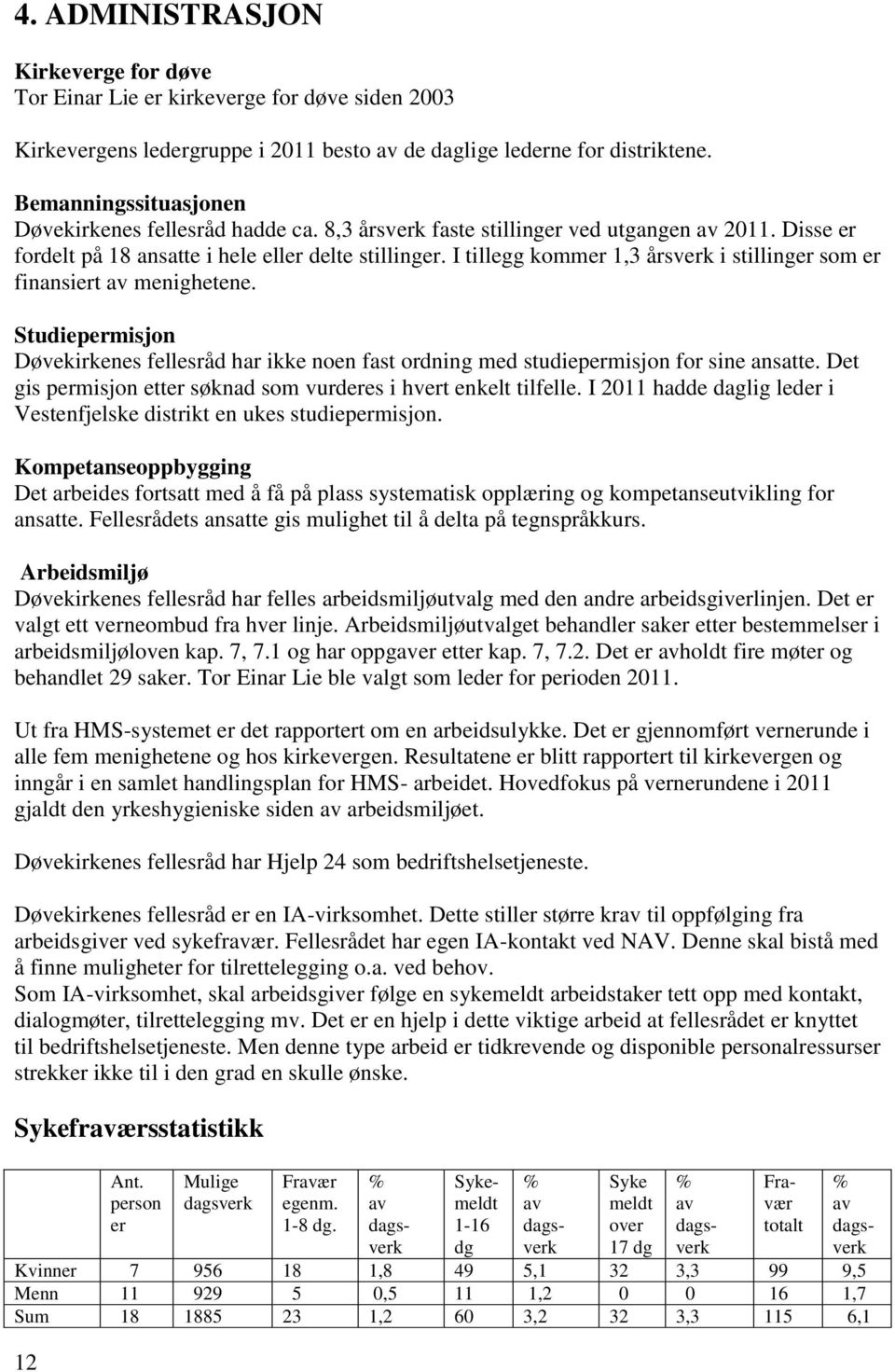 I tillegg kommer 1,3 årsverk i stillinger som er finansiert av menighetene. Studiepermisjon Døvekirkenes fellesråd har ikke noen fast ordning med studiepermisjon for sine ansatte.