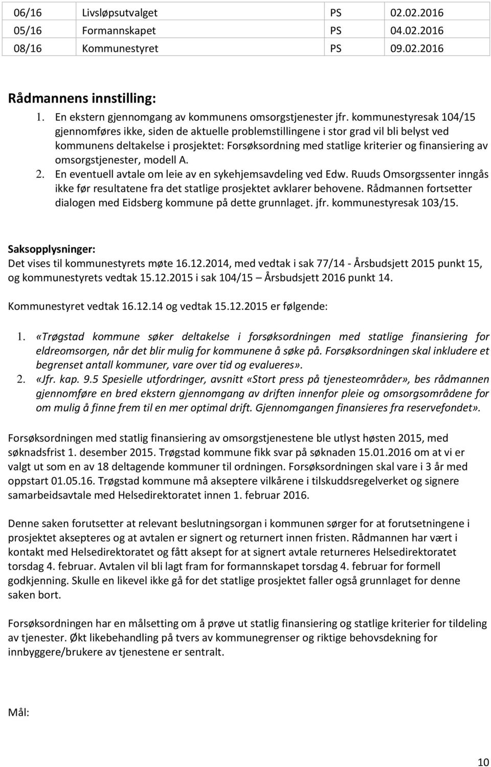 av omsorgstjenester, modell A. 2. En eventuell avtale om leie av en sykehjemsavdeling ved Edw. Ruuds Omsorgssenter inngås ikke før resultatene fra det statlige prosjektet avklarer behovene.