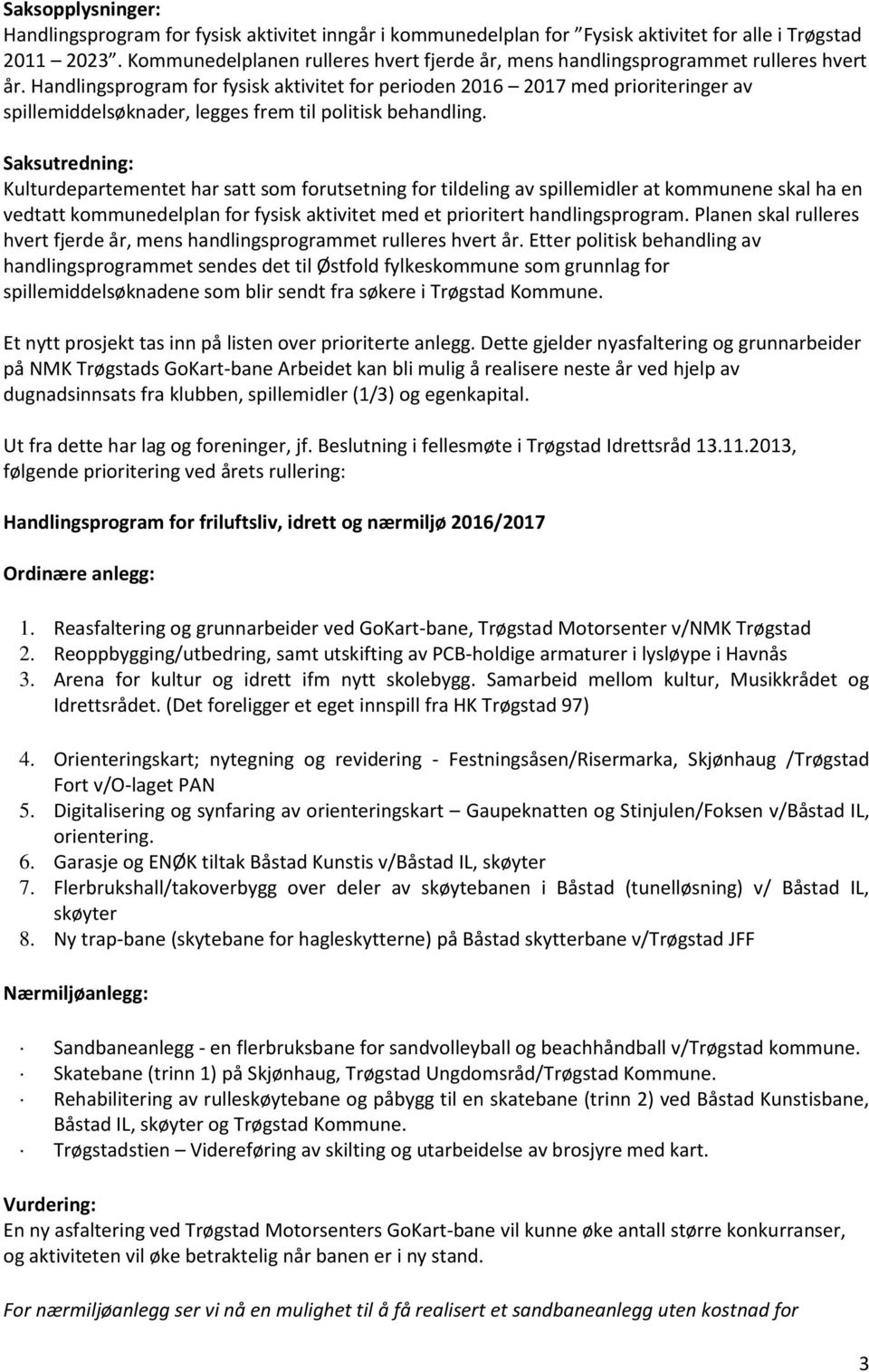 Handlingsprogram for fysisk aktivitet for perioden 2016 2017 med prioriteringer av spillemiddelsøknader, legges frem til politisk behandling.