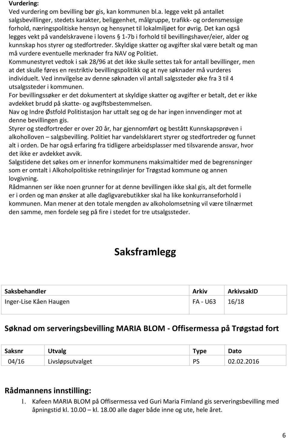 Det kan også legges vekt på vandelskravene i lovens 1-7b i forhold til bevillingshaver/eier, alder og kunnskap hos styrer og stedfortreder.