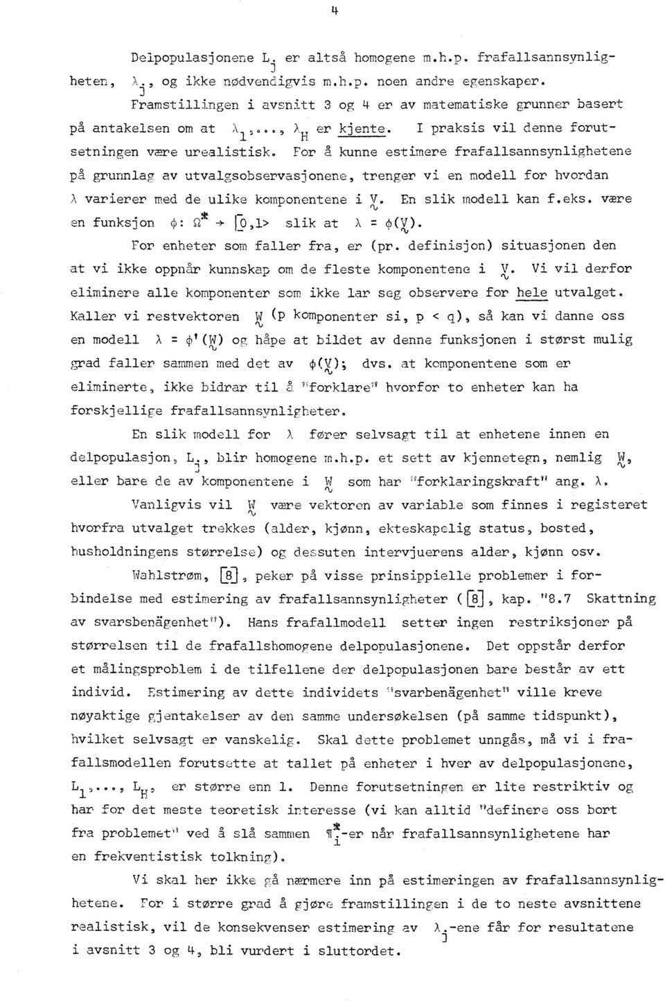 For g kunne estimere frafallsannsynlighetene på grunnlag av utvalgsobservasjonene, trenger vi en modell for hvordan A varierer med de ulike komponentene i X. En slik modell kan f.eks.