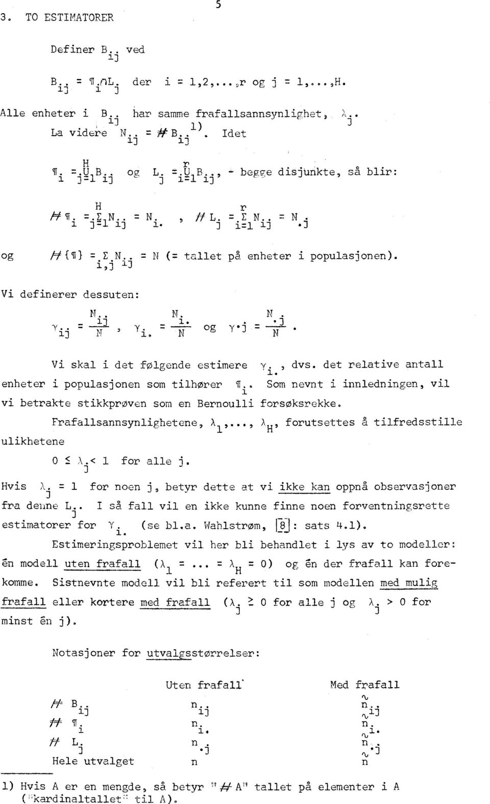 n og y j Vi skal i det følgende estimere y dvs. det relative antall enheter, i. popculajonem. som tilhører 5.. Som nevnt i inniednina,en, vil vi betrakte stikkprøven som en Bernoulli forsoksrekke.