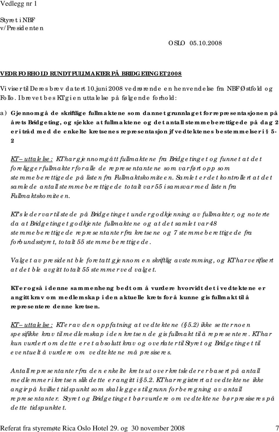 I brevet bes KT gi en uttalelse på følgende forhold: a) Gjennomgå de skriftlige fullmaktene som dannet grunnlaget for representasjonen på årets Bridgeting, og sjekke at fullmaktene og det antall