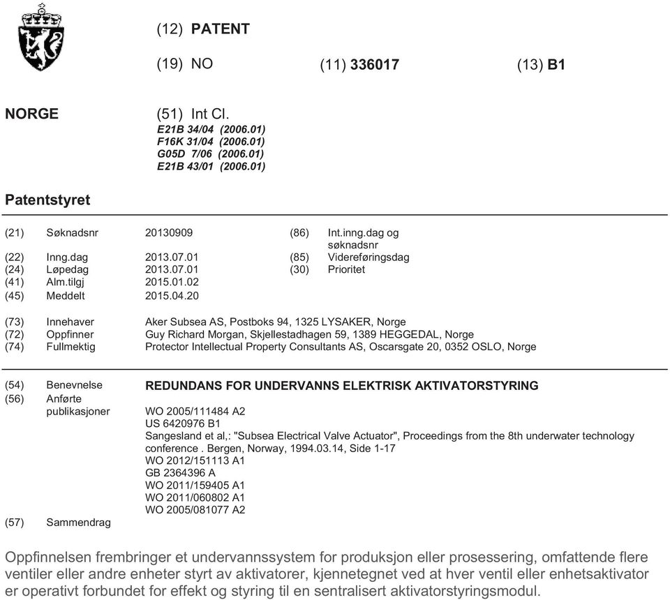 (73) Innehaver Aker Subsea AS, Postboks 94, 132 LYSAKER, Norge (72) Oppfinner Guy Richard Morgan, Skjellestadhagen 9, 1389 HEGGEDAL, Norge (74) Fullmektig Protector Intellectual Property Consultants