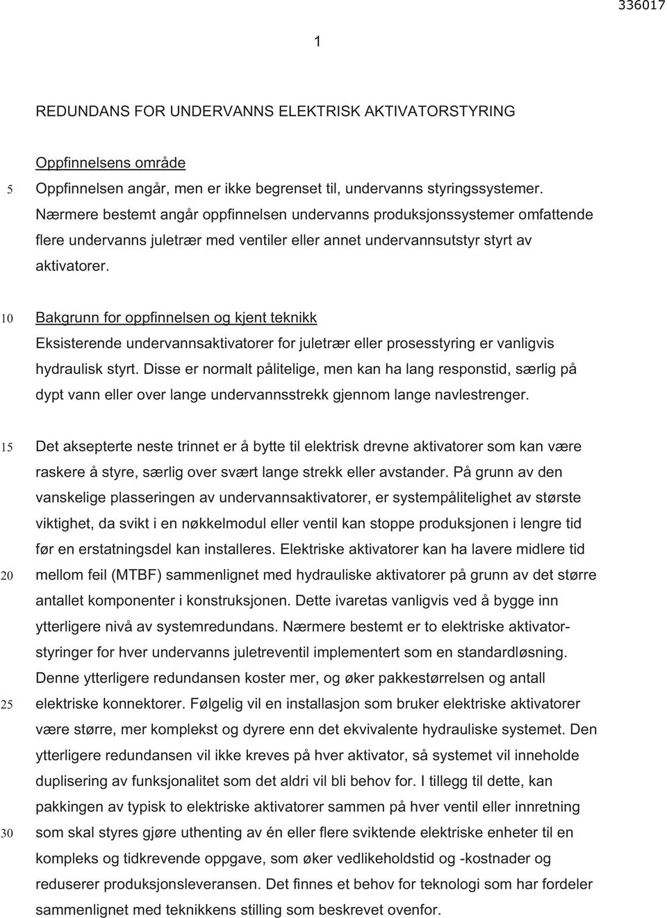 Bakgrunn for oppfinnelsen og kjent teknikk Eksisterende undervannsaktivatorer for juletrær eller prosesstyring er vanligvis hydraulisk styrt.