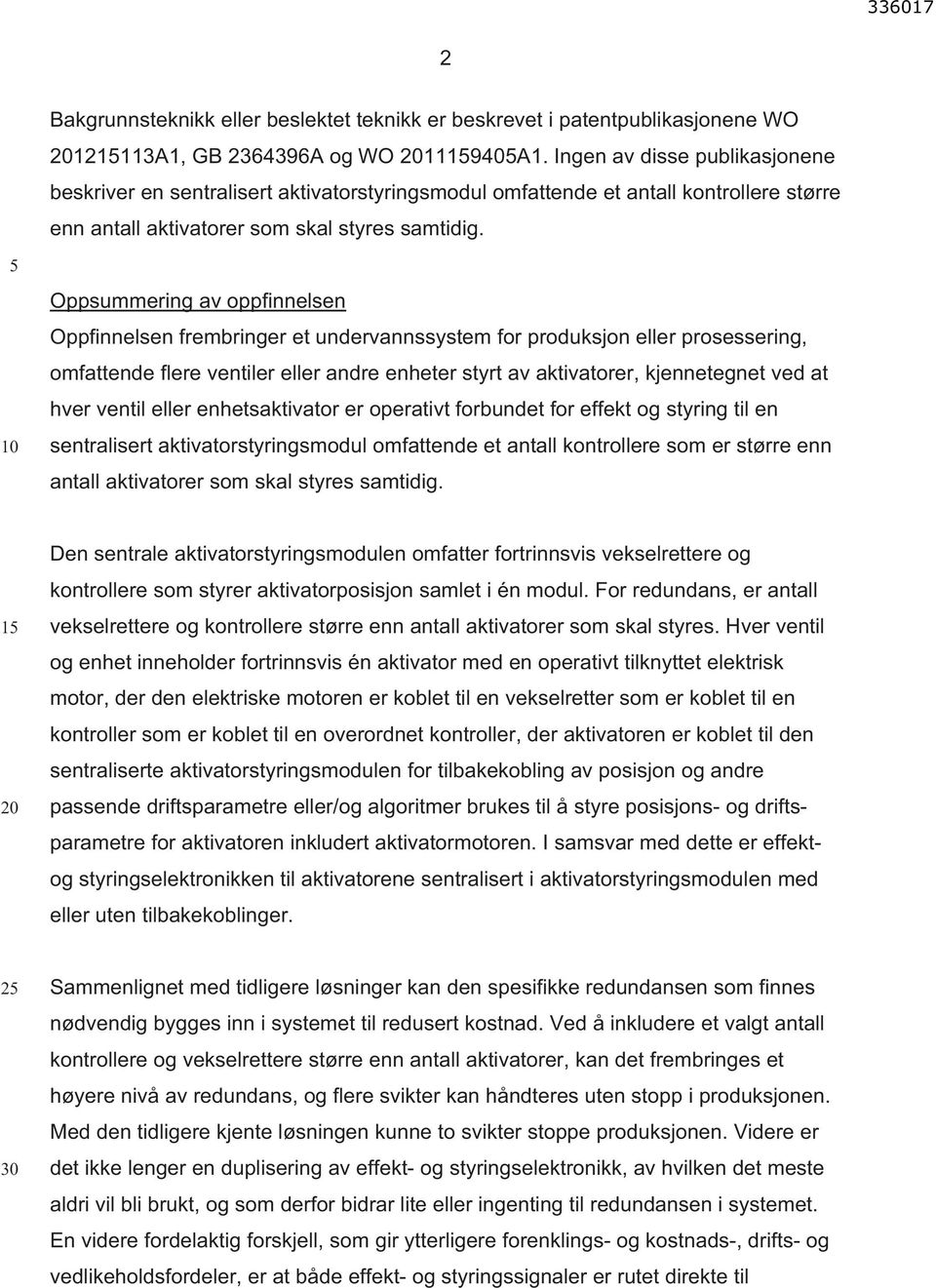 Oppsummering av oppfinnelsen Oppfinnelsen frembringer et undervannssystem for produksjon eller prosessering, omfattende flere ventiler eller andre enheter styrt av aktivatorer, kjennetegnet ved at