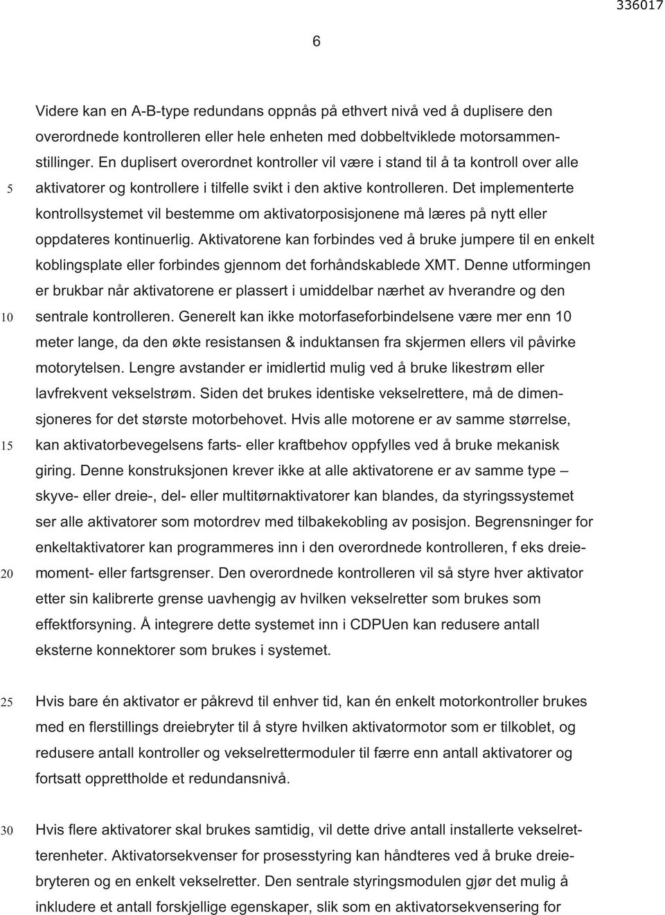 Det implementerte kontrollsystemet vil bestemme om aktivatorposisjonene må læres på nytt eller oppdateres kontinuerlig.