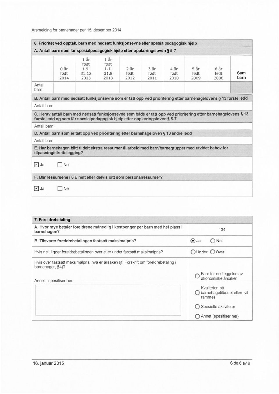 barn med nedsatt funksjonsevne som både er tatt opp ved prioritering etter barnehagelovens 13 første ledd og som får spesialpedagogisk hjelp etter opplæringsloven 5-7 Antall barn: Antall barn som er