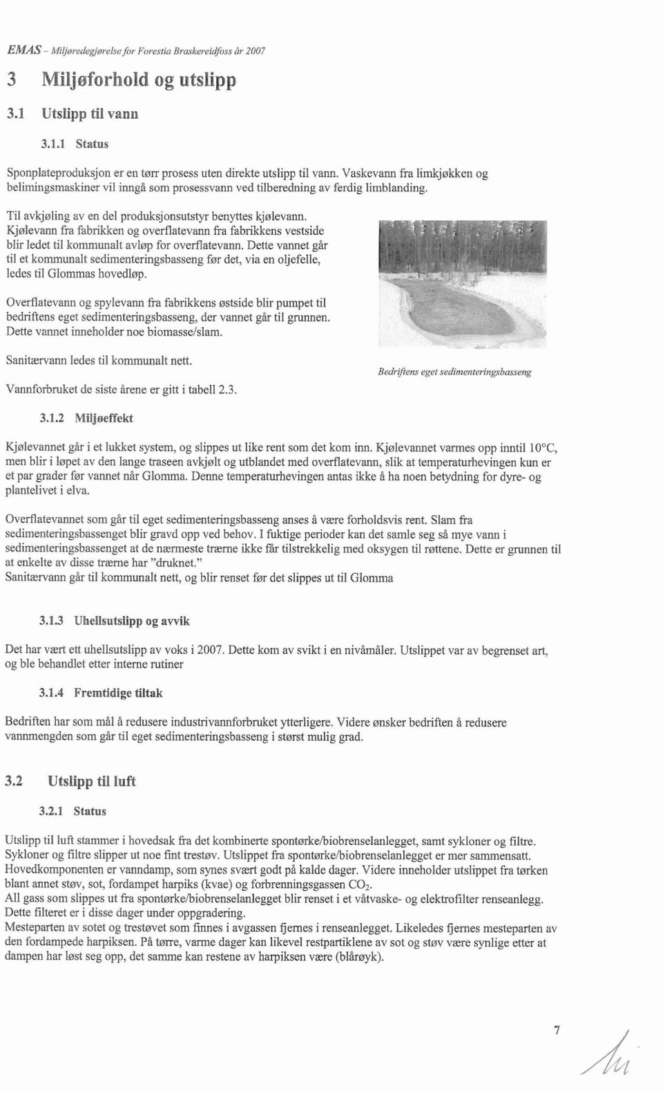 Kjwlevann fra fabrikken og overflatevann fra fabrikkens vestside blir ledet til kommunalt avlwp for overflatevann.