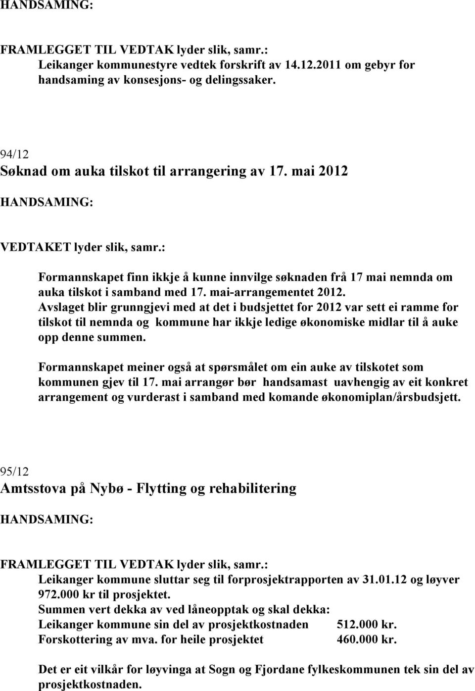 Avslaget blir grunngjevi med at det i budsjettet for 2012 var sett ei ramme for tilskot til nemnda og kommune har ikkje ledige økonomiske midlar til å auke opp denne summen.