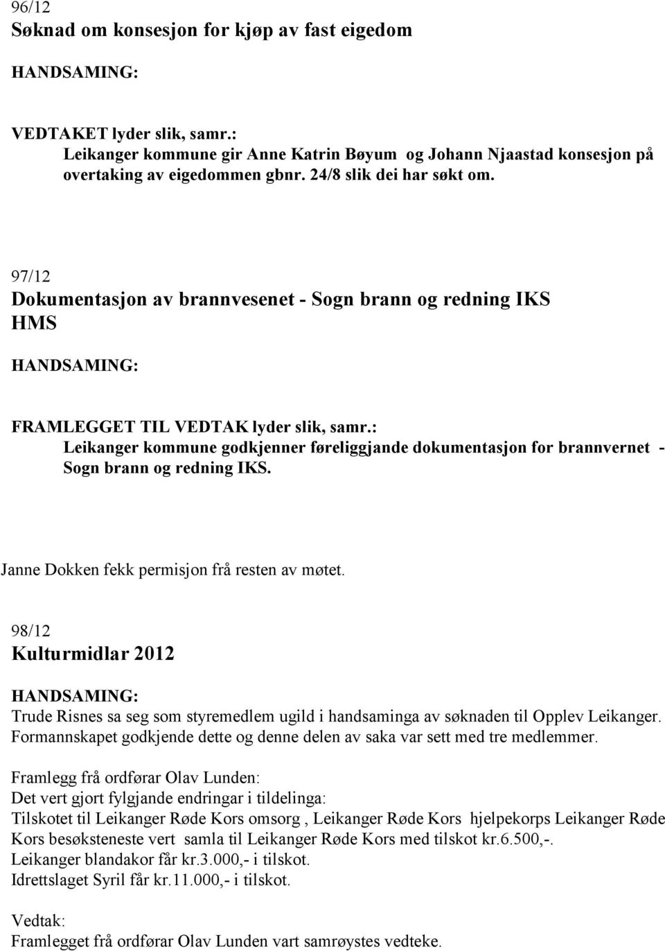 Janne Dokken fekk permisjon frå resten av møtet. 98/12 Kulturmidlar 2012 Trude Risnes sa seg som styremedlem ugild i handsaminga av søknaden til Opplev Leikanger.