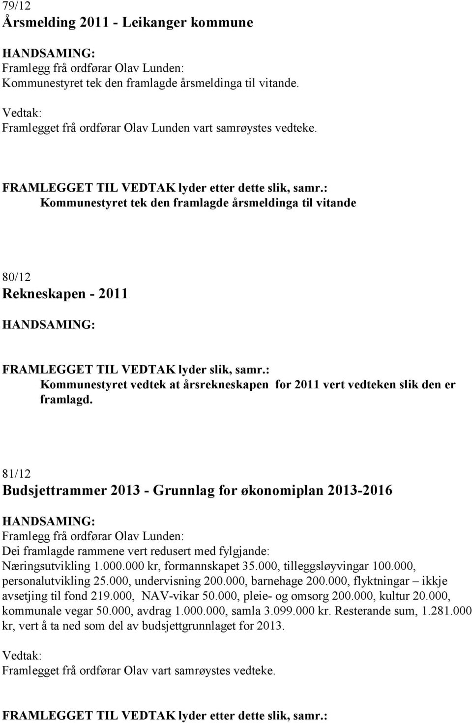 : Kommunestyret tek den framlagde årsmeldinga til vitande 80/12 Rekneskapen - 2011 Kommunestyret vedtek at årsrekneskapen for 2011 vert vedteken slik den er framlagd.