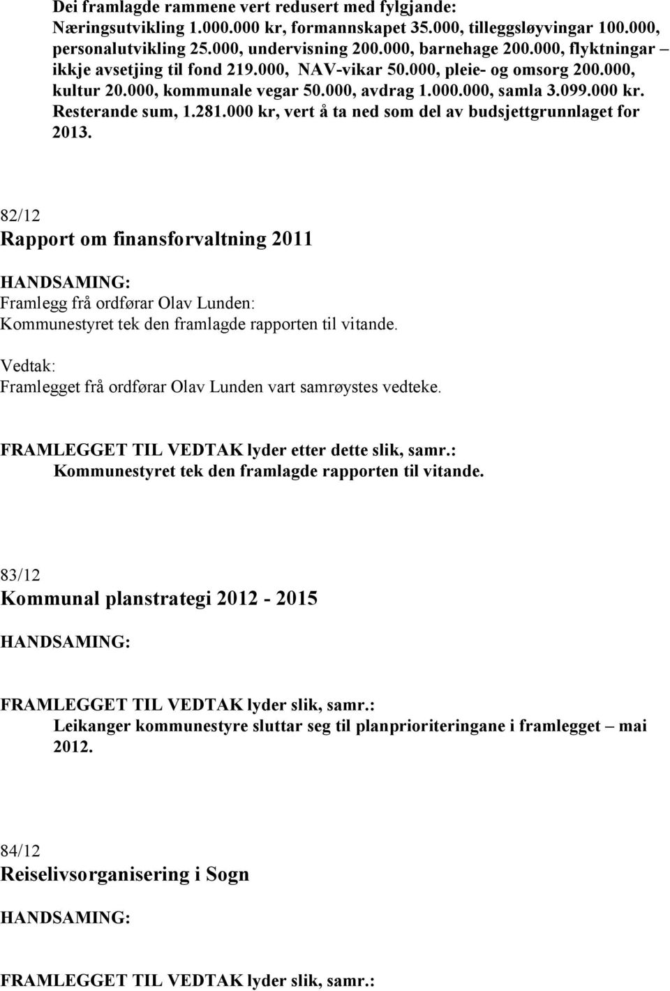 000 kr, vert å ta ned som del av budsjettgrunnlaget for 2013. 82/12 Rapport om finansforvaltning 2011 Framlegg frå ordførar Olav Lunden: Kommunestyret tek den framlagde rapporten til vitande.