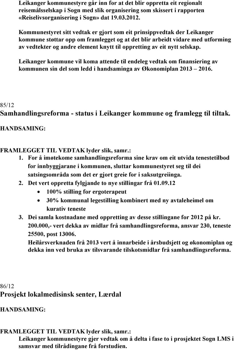 oppretting av eit nytt selskap. Leikanger kommune vil koma attende til endeleg vedtak om finansiering av kommunen sin del som ledd i handsaminga av Økonomiplan 2013 2016.