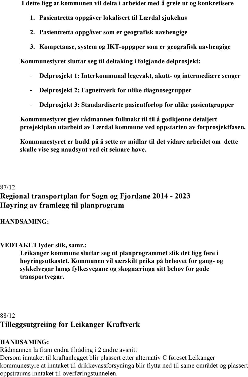 - Delprosjekt 2: Fagnettverk for ulike diagnosegrupper - Delprosjekt 3: Standardiserte pasientforløp for ulike pasientgrupper Kommunestyret gjev rådmannen fullmakt til til å godkjenne detaljert