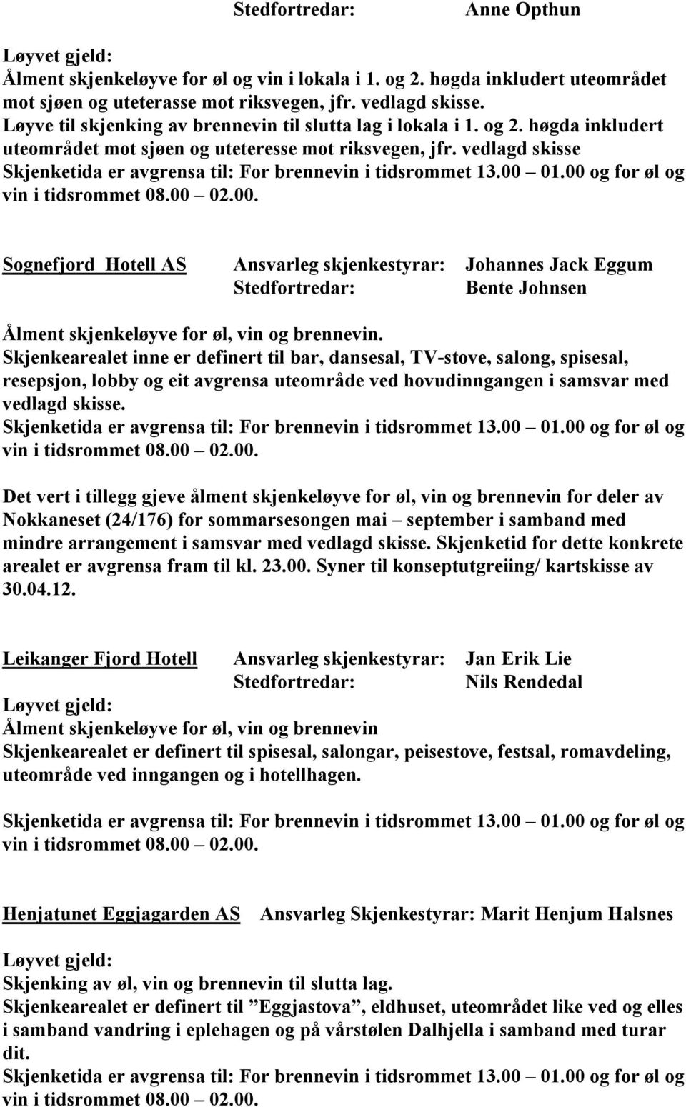 vedlagd skisse Skjenketida er avgrensa til: For brennevin i tidsrommet 13.00 