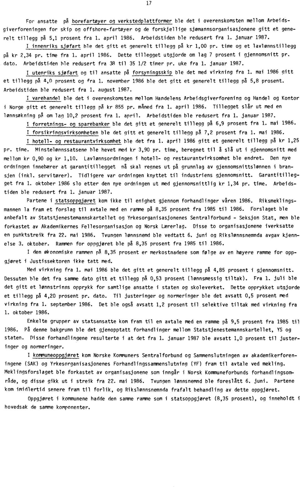 time fra 1. april 1986. Dette tillegget utgjorde om lag 7 prosent i gjennomsnitt pr. dato. Arbeidstiden ble redusert fra 38 til 35 1/2 timer pr. uke fra 1. januar 1987.