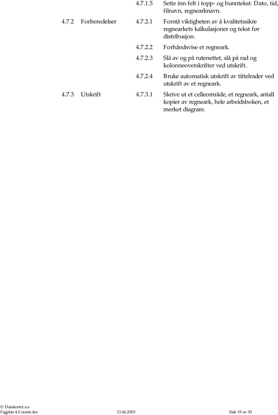 4.7.2.3 Slå av og på rutenettet, slå på rad og kolonneoverskrifter ved utskrift. 4.7.2.4 Bruke automatisk utskrift av tittelrader ved utskrift av et regneark.