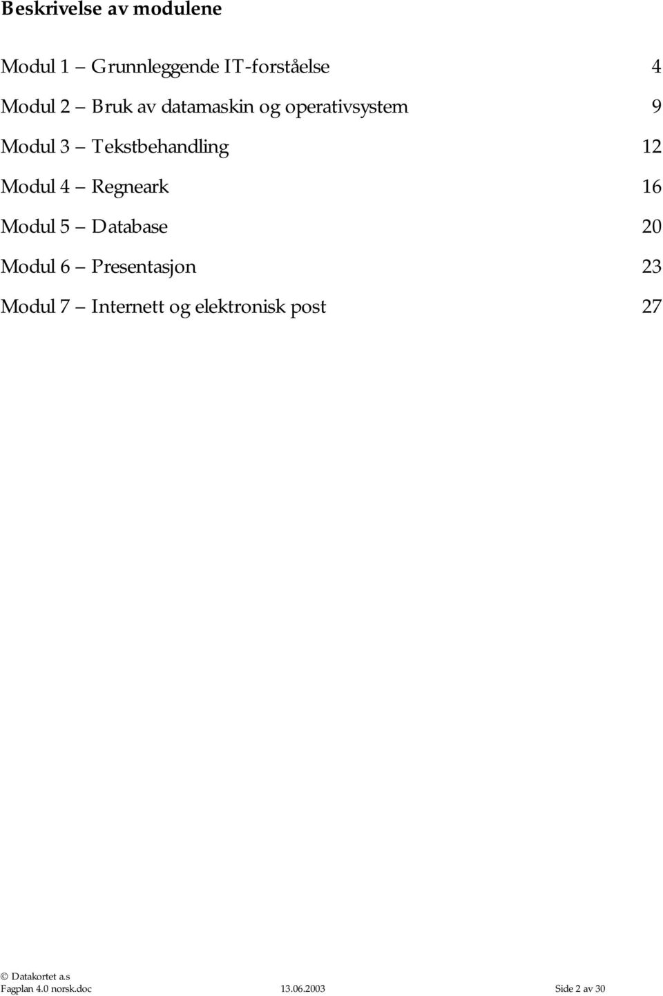 4 Regneark 16 Modul 5 Database 20 Modul 6 Presentasjon 23 Modul 7