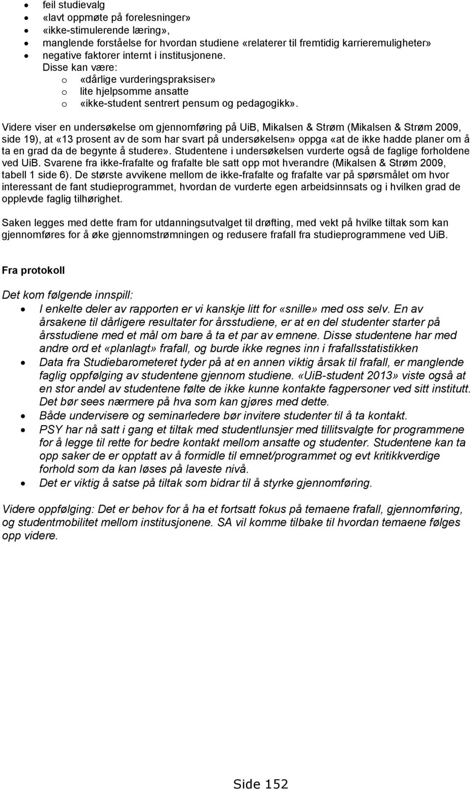 Videre viser en undersøkelse om gjennomføring på UiB, Mikalsen & Strøm (Mikalsen & Strøm 2009, side 19), at «13 prosent av de som har svart på undersøkelsen» oppga «at de ikke hadde planer om å ta en