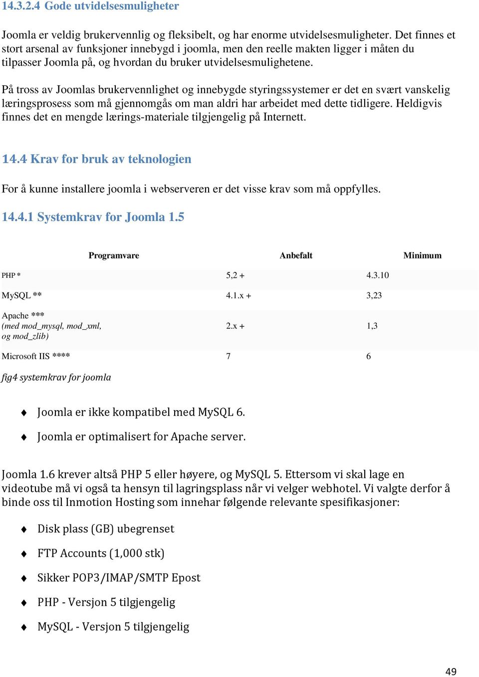 På tross av Joomlas brukervennlighet og innebygde styringssystemer er det en svært vanskelig læringsprosess som må gjennomgås om man aldri har arbeidet med dette tidligere.