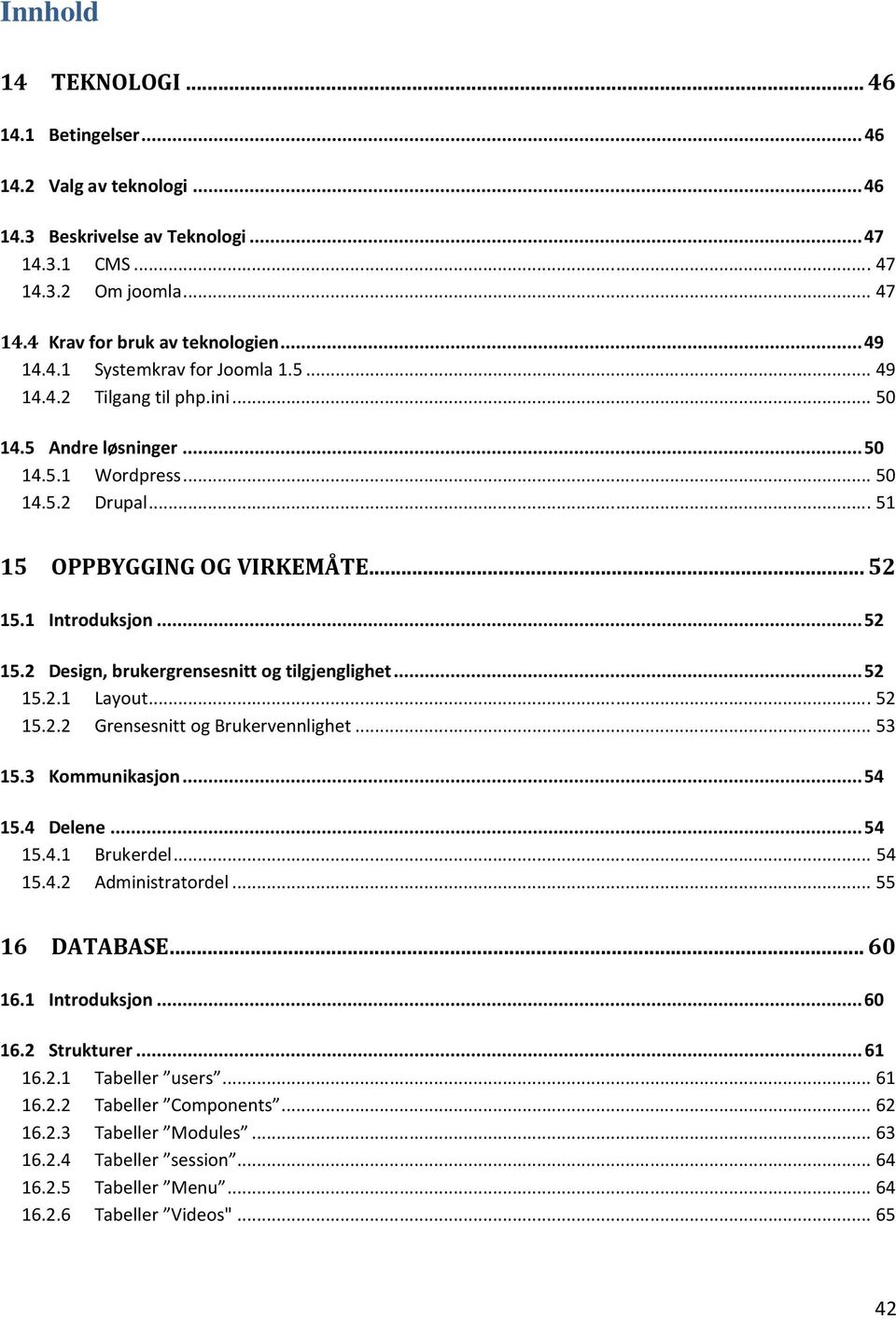 .. 52 15.2.1 Layout... 52 15.2.2 Grensesnitt og Brukervennlighet... 53 15.3 Kommunikasjon... 54 15.4 Delene... 54 15.4.1 Brukerdel... 54 15.4.2 Administratordel... 55 16 DATABASE... 60 16.