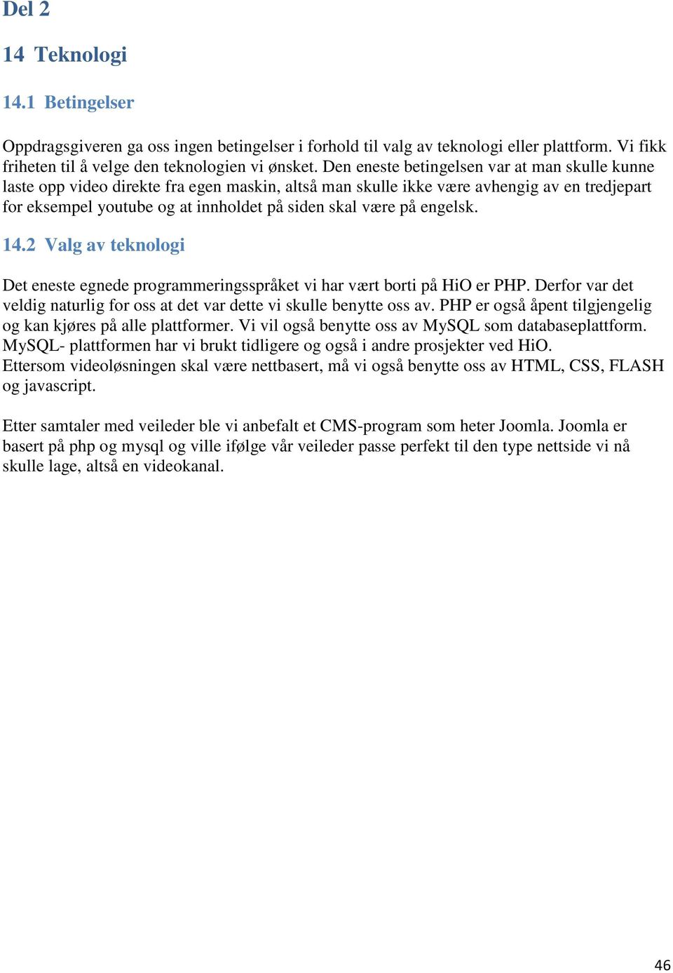 engelsk. 14.2 Valg av teknologi Det eneste egnede programmeringsspråket vi har vært borti på HiO er PHP. Derfor var det veldig naturlig for oss at det var dette vi skulle benytte oss av.