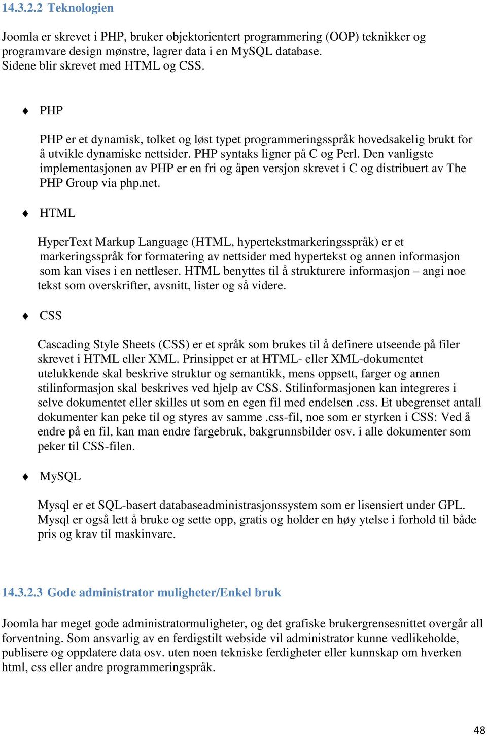 Den vanligste implementasjonen av PHP er en fri og åpen versjon skrevet i C og distribuert av The PHP Group via php.net.