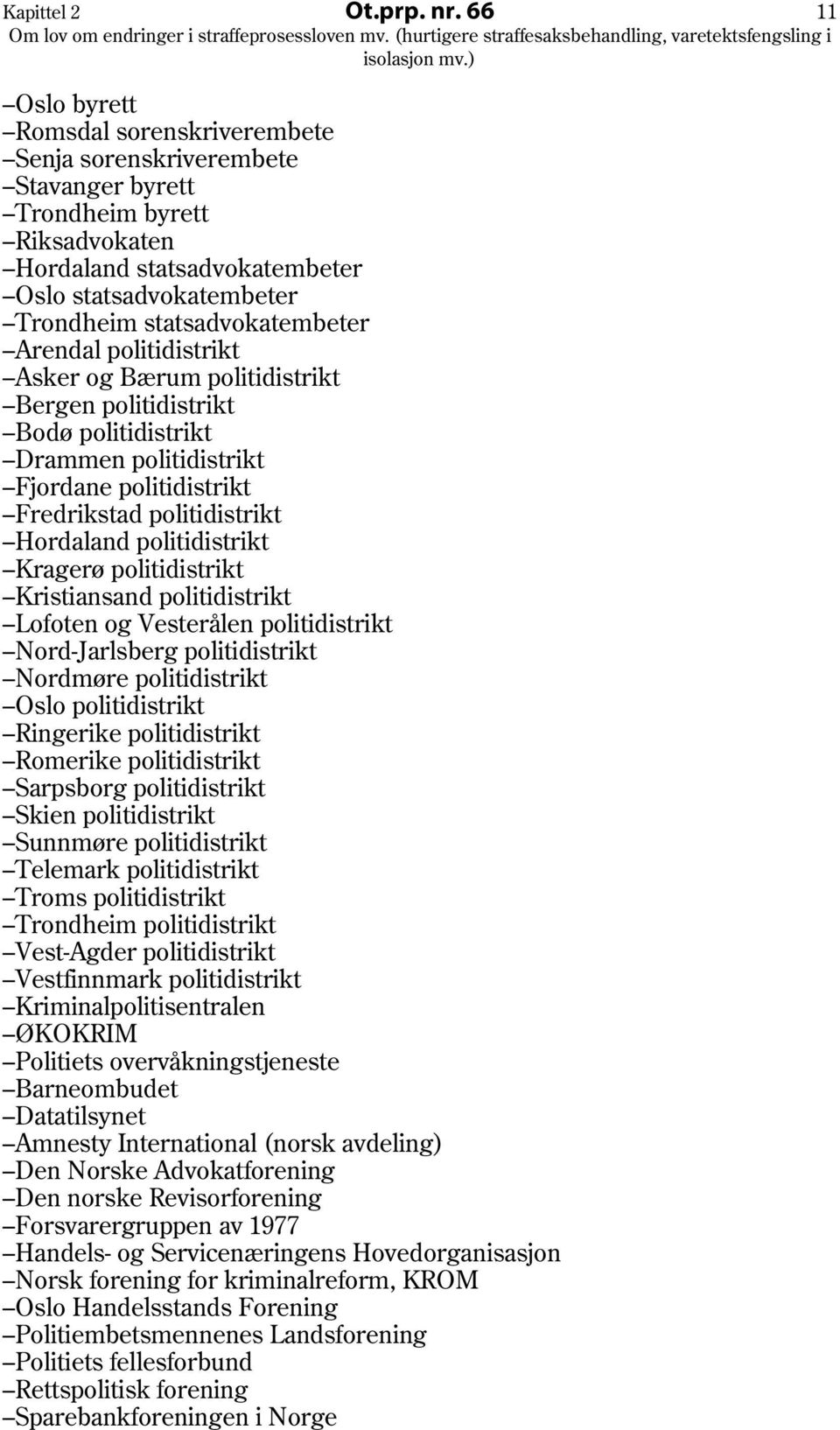 statsadvokatembeter Arendal politidistrikt Asker og Bærum politidistrikt Bergen politidistrikt Bodø politidistrikt Drammen politidistrikt Fjordane politidistrikt Fredrikstad politidistrikt Hordaland