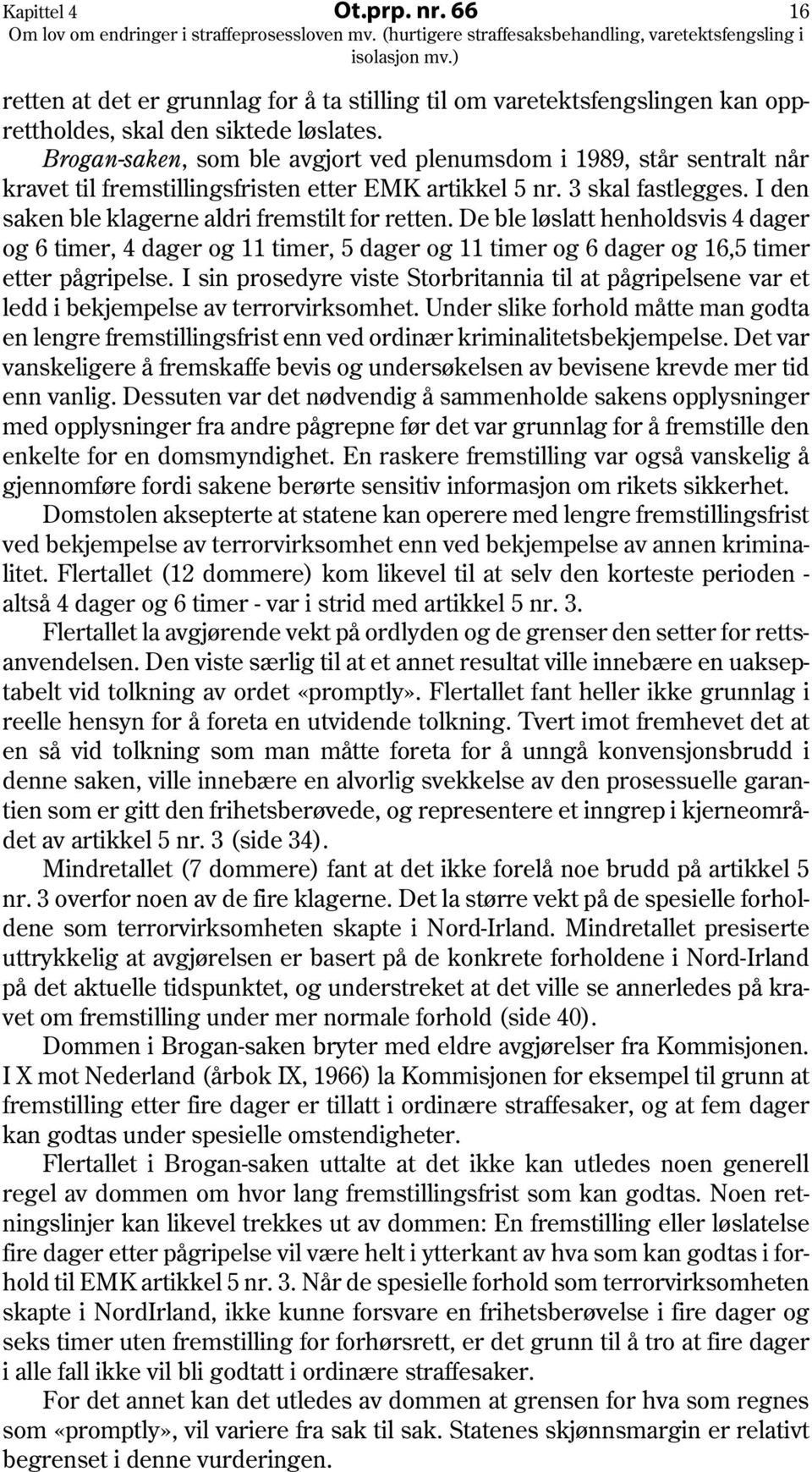 De ble løslatt henholdsvis 4 dager og 6 timer, 4 dager og 11 timer, 5 dager og 11 timer og 6 dager og 16,5 timer etter pågripelse.