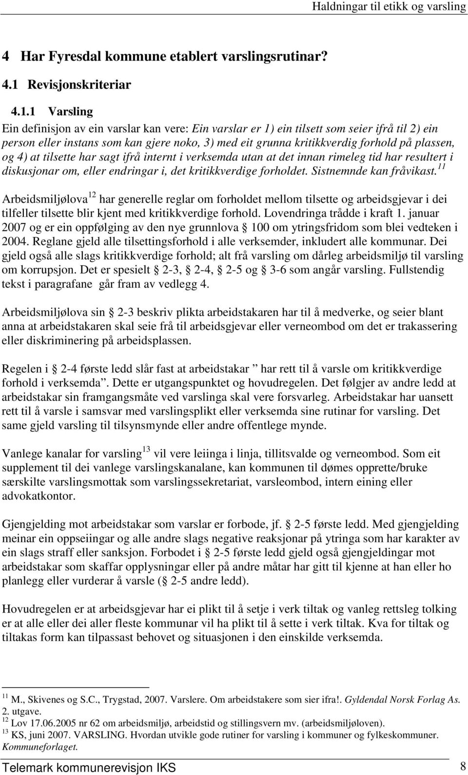 1 Varsling Ein definisjon av ein varslar kan vere: Ein varslar er 1) ein tilsett som seier ifrå til 2) ein person eller instans som kan gjere noko, 3) med eit grunna kritikkverdig forhold på plassen,