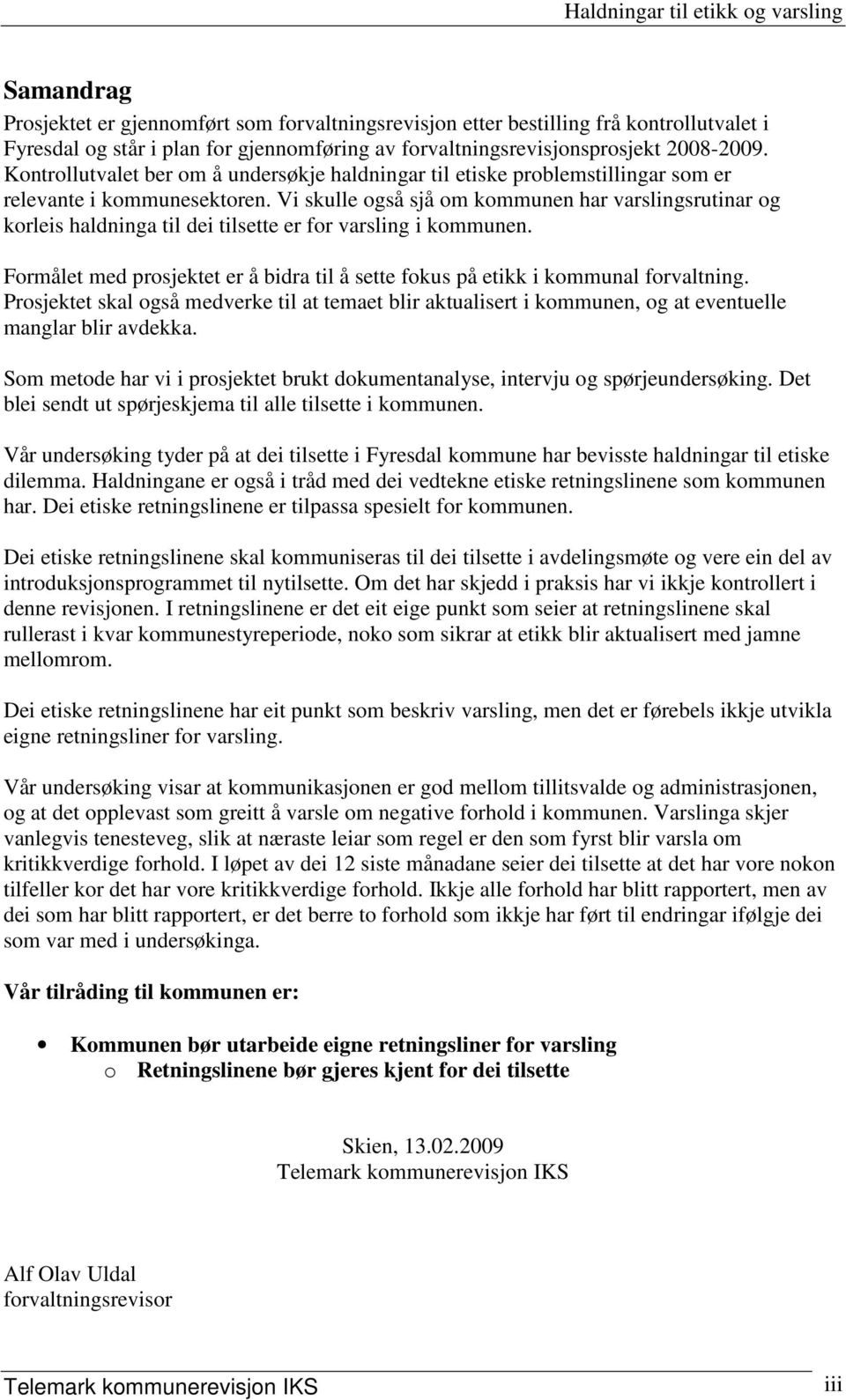 Vi skulle også sjå om kommunen har varslingsrutinar og korleis haldninga til dei tilsette er for varsling i kommunen.