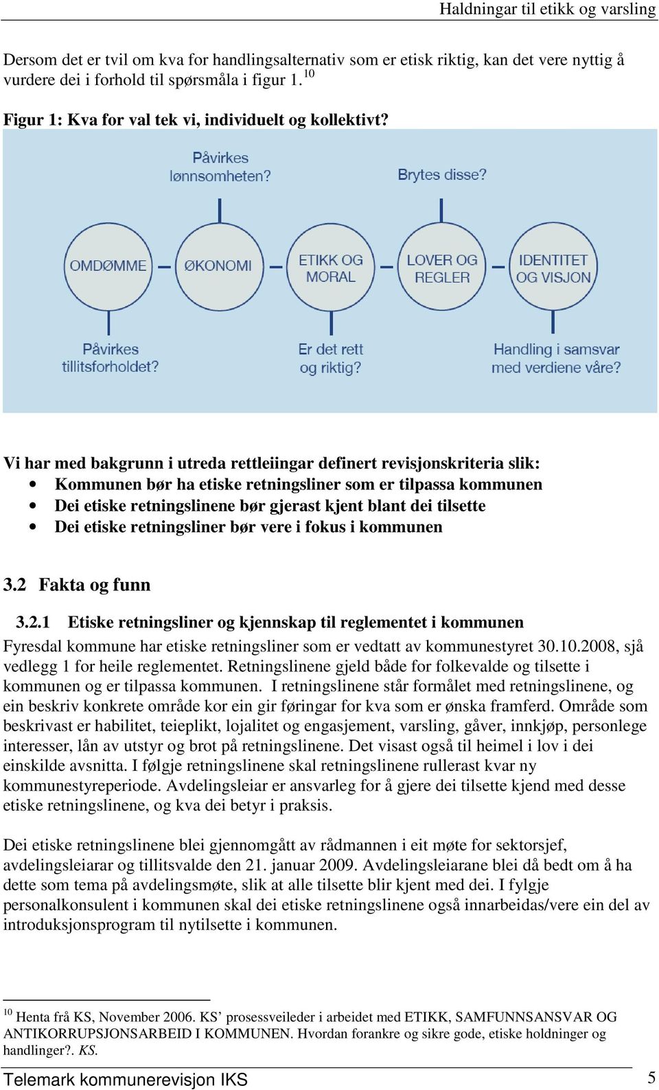 Dei etiske retningsliner bør vere i fokus i kommunen 3.2 Fakta og funn 3.2.1 Etiske retningsliner og kjennskap til reglementet i kommunen Fyresdal kommune har etiske retningsliner som er vedtatt av kommunestyret 30.