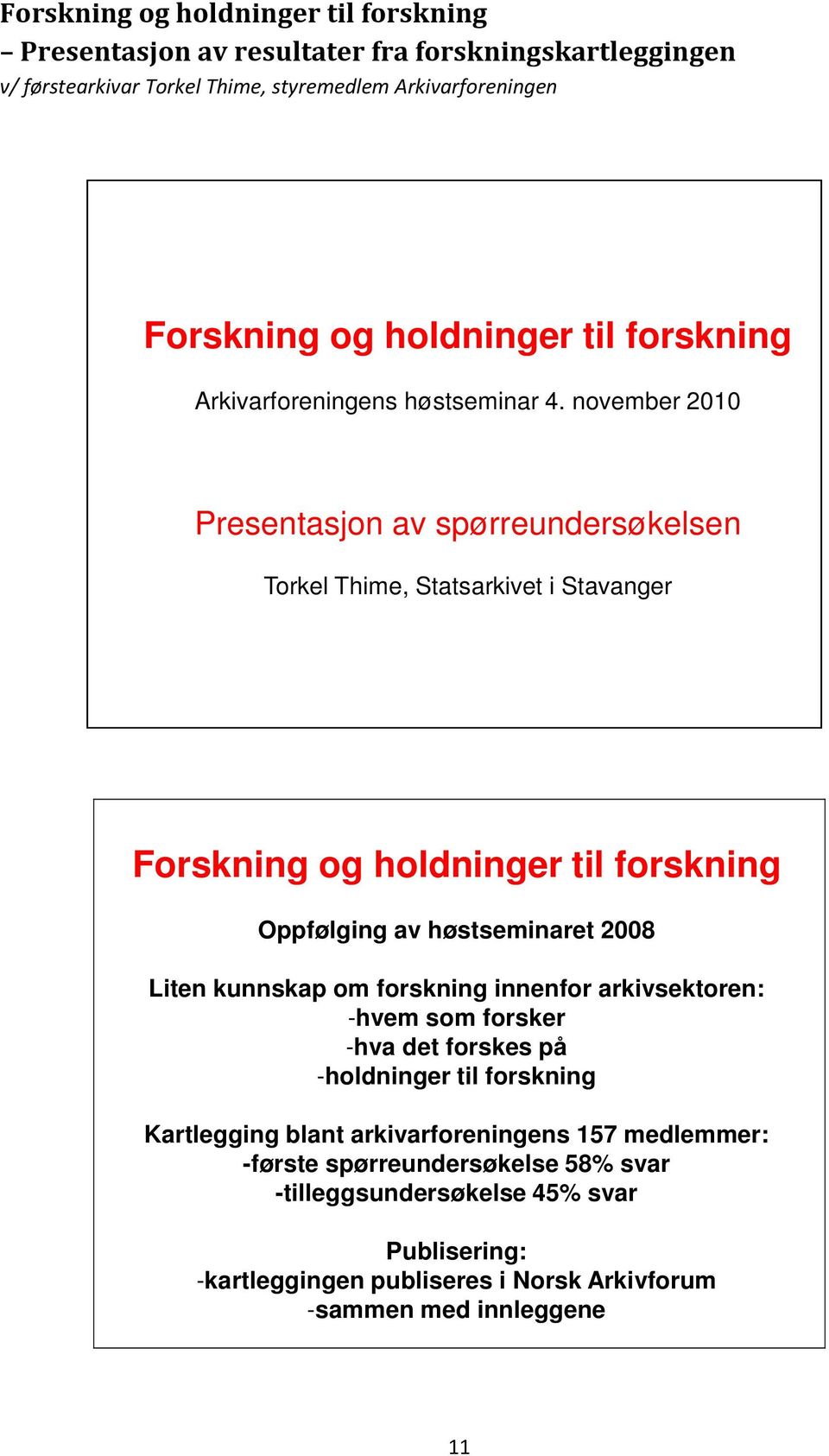 november 2010 Presentasjon av spørreundersøkelsen Torkel Thime, Statsarkivet i Stavanger Forskning og holdninger til forskning Oppfølging av høstseminaret 2008 Liten kunnskap