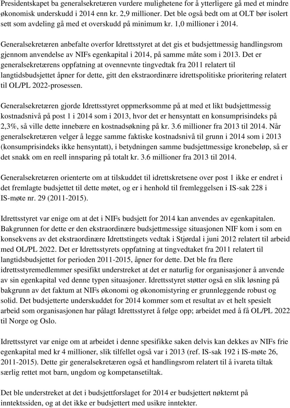 Generalsekretæren anbefalte overfor Idrettsstyret at det gis et budsjettmessig handlingsrom gjennom anvendelse av NIFs egenkapital i 2014, på samme måte som i 2013.