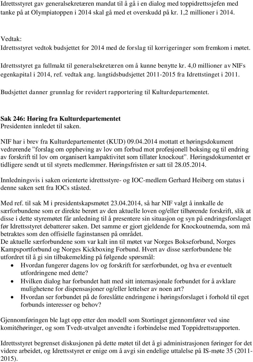 4,0 millioner av NIFs egenkapital i 2014, ref. vedtak ang. langtidsbudsjettet 2011-2015 fra Idrettstinget i 2011. Budsjettet danner grunnlag for revidert rapportering til Kulturdepartementet.