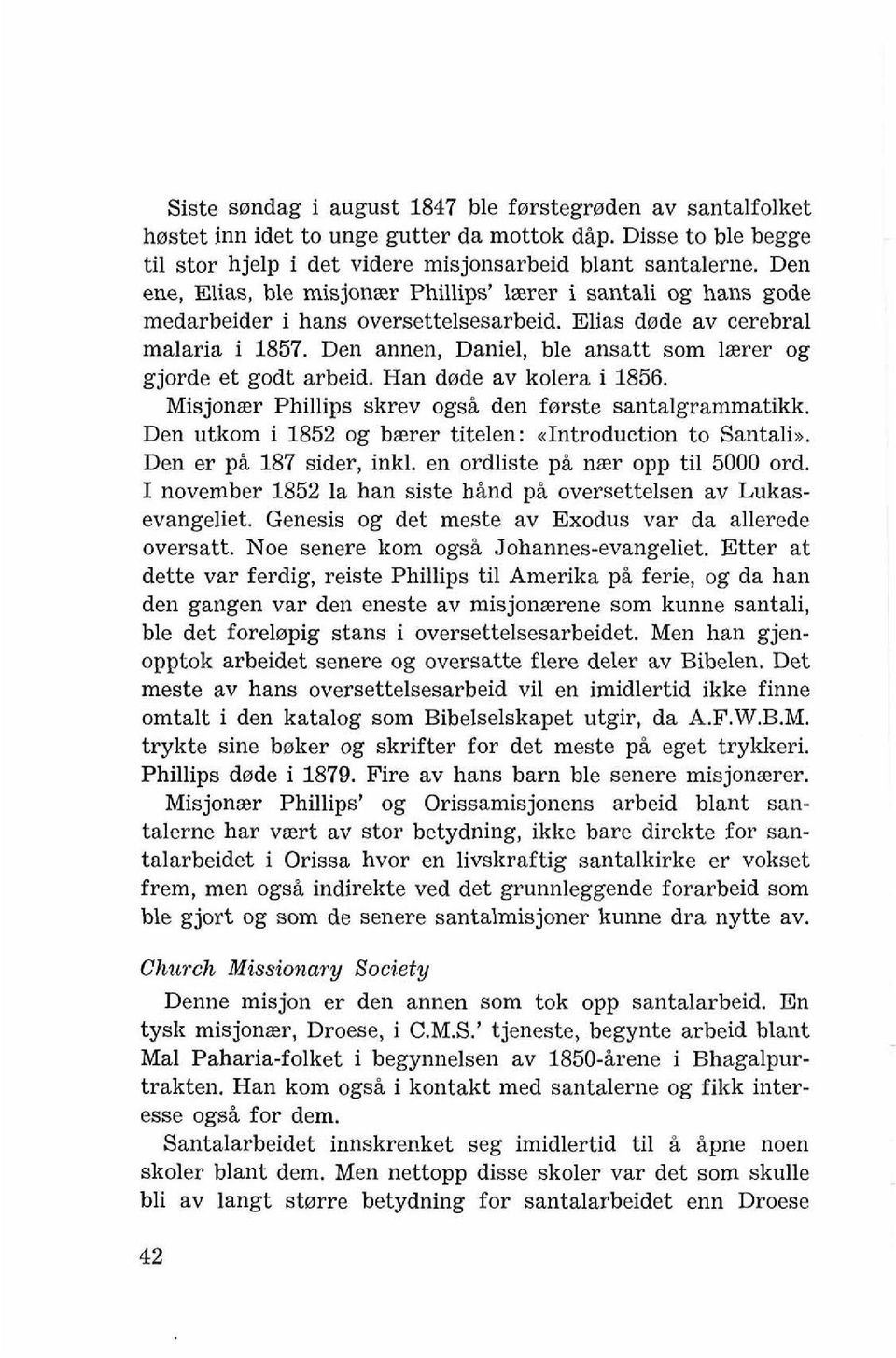 Den annen, Daniel, ble ansatt som laerer og gjorde et godt arbeid. Han dvde av kolera i 1856. Misjonaer Phillips skrev ogsi den furste santalgrammatikk.