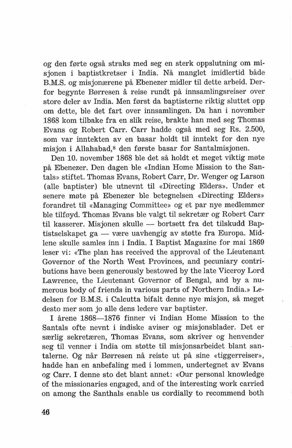 Da han i novcmber 1868 kom tilbake fra en slik reise, brakte han med seg Thomas Evans og Robert Carr. Carr hadde ogsi med seg Rs. 2.