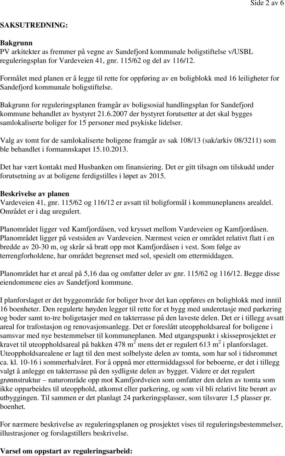 Bakgrunn for reguleringsplanen framgår av boligsosial handlingsplan for Sandefjord kommune behandlet av bystyret 21.6.