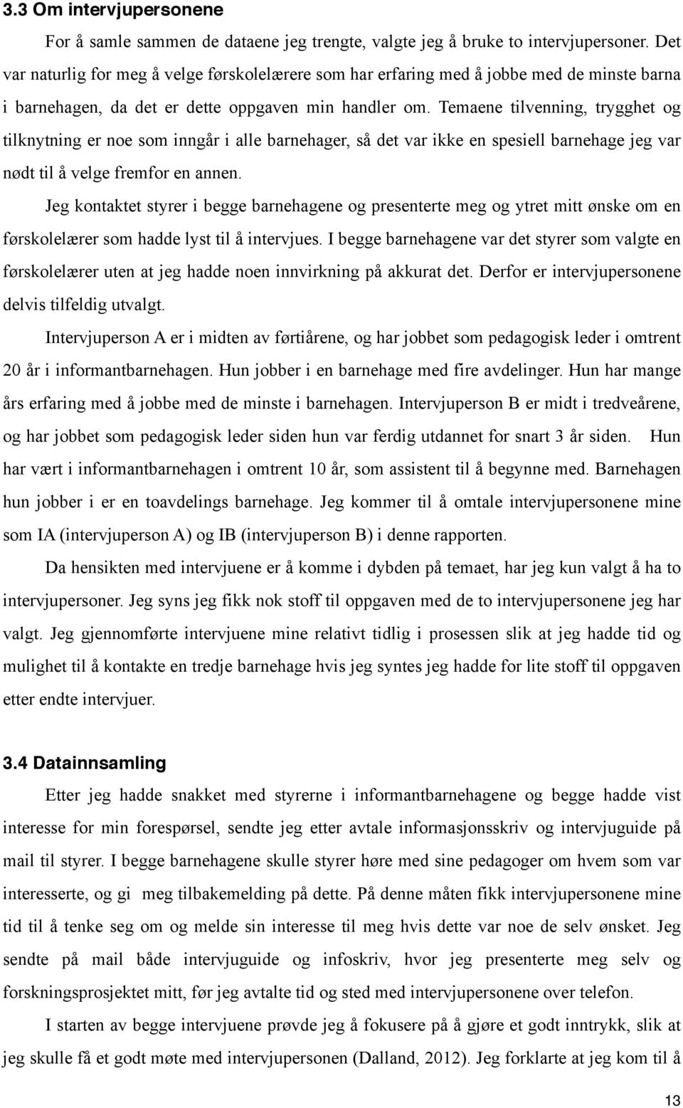 Temaene tilvenning, trygghet og tilknytning er noe som inngår i alle barnehager, så det var ikke en spesiell barnehage jeg var nødt til å velge fremfor en annen.