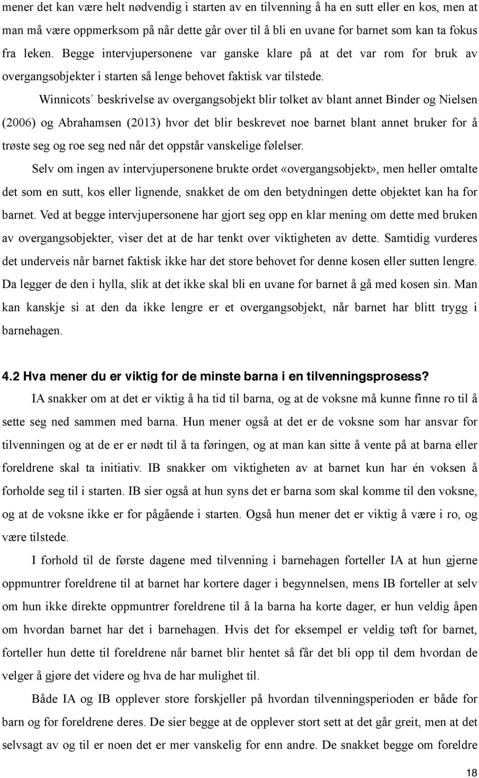 Winnicots beskrivelse av overgangsobjekt blir tolket av blant annet Binder og Nielsen (2006) og Abrahamsen (2013) hvor det blir beskrevet noe barnet blant annet bruker for å trøste seg og roe seg ned