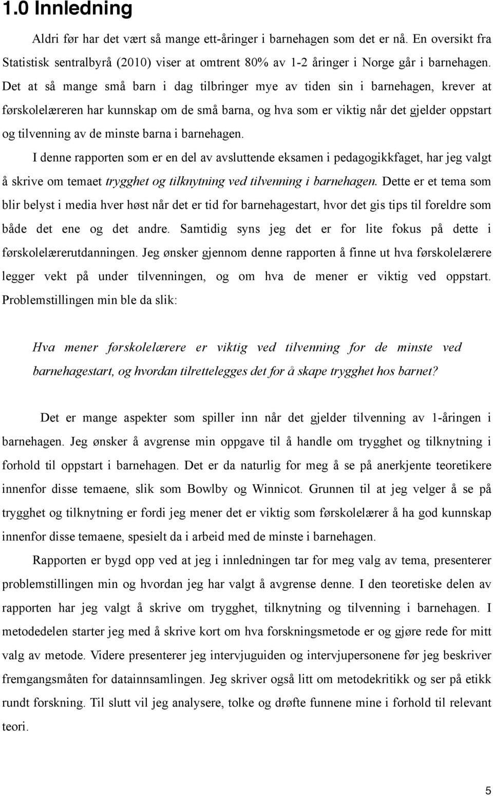 minste barna i barnehagen. I denne rapporten som er en del av avsluttende eksamen i pedagogikkfaget, har jeg valgt å skrive om temaet trygghet og tilknytning ved tilvenning i barnehagen.