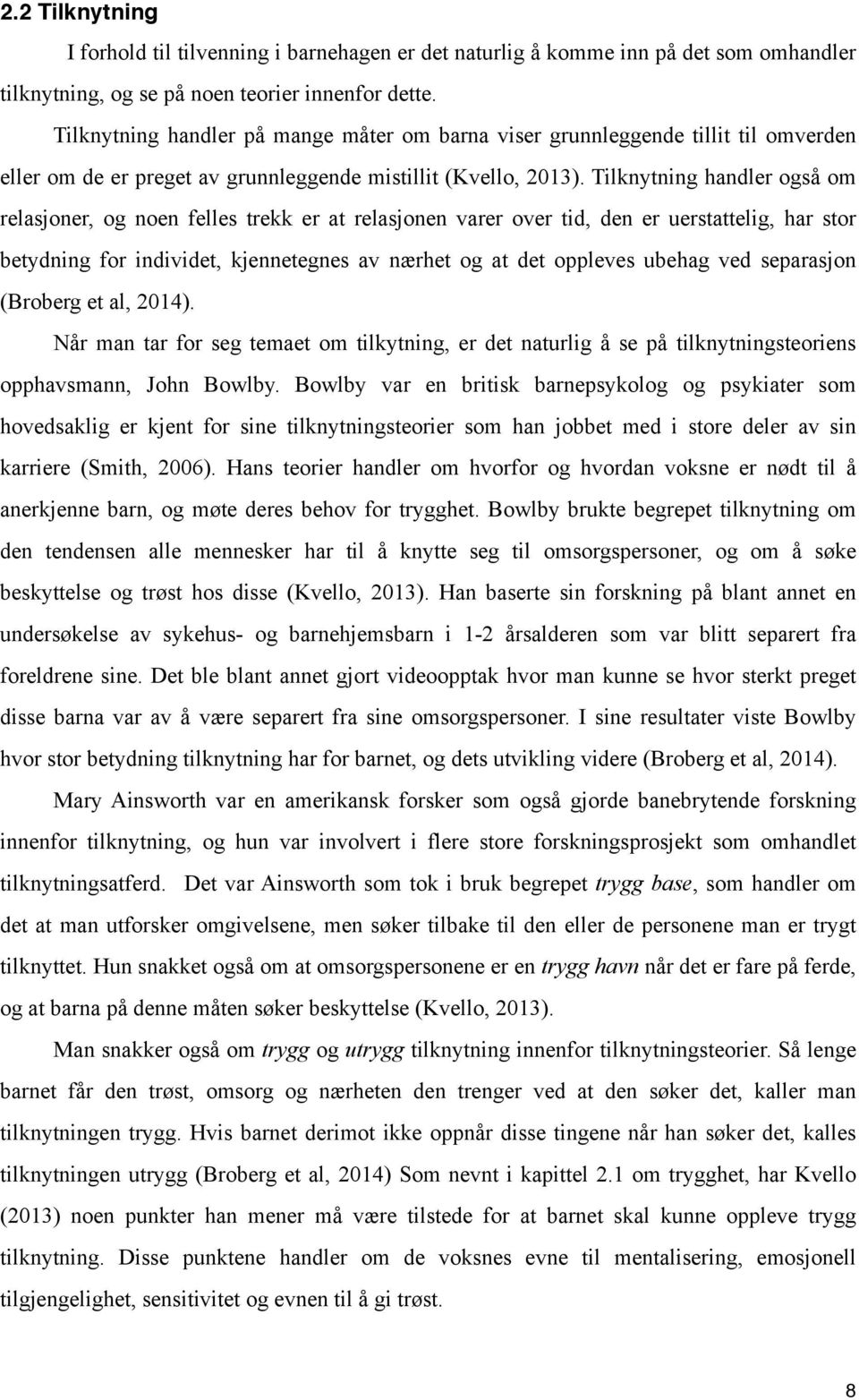 Tilknytning handler også om relasjoner, og noen felles trekk er at relasjonen varer over tid, den er uerstattelig, har stor betydning for individet, kjennetegnes av nærhet og at det oppleves ubehag