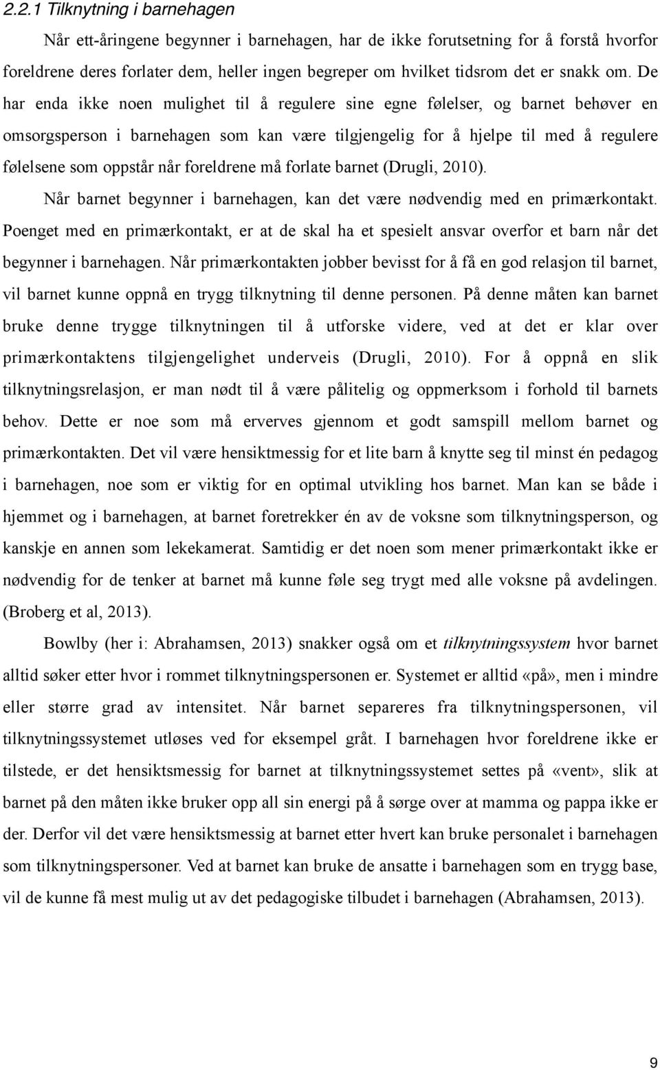 De har enda ikke noen mulighet til å regulere sine egne følelser, og barnet behøver en omsorgsperson i barnehagen som kan være tilgjengelig for å hjelpe til med å regulere følelsene som oppstår når